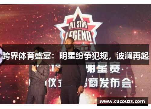 跨界体育盛宴：明星纷争犯规，波澜再起