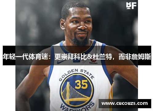 年轻一代体育迷：更崇拜科比&杜兰特，而非詹姆斯