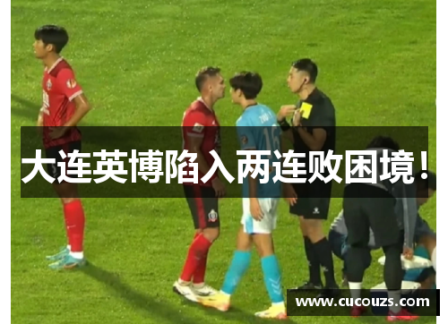 大连英博陷入两连败困境！